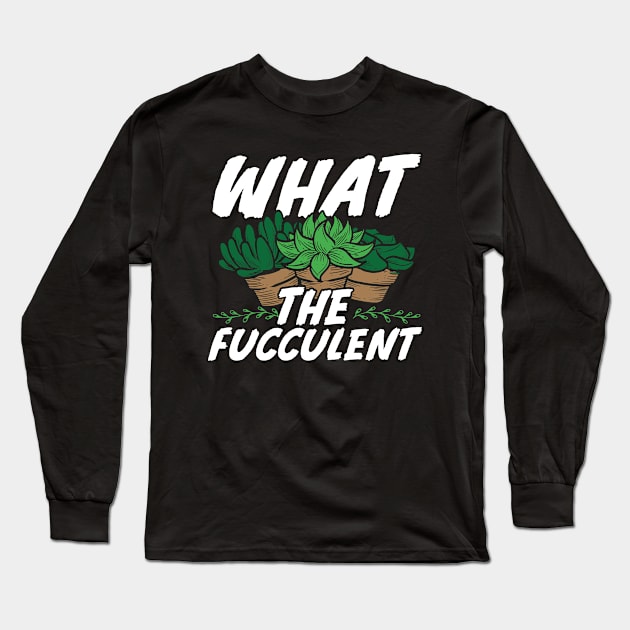 What the fucculent cactus Gardening Gift Long Sleeve T-Shirt by savariya